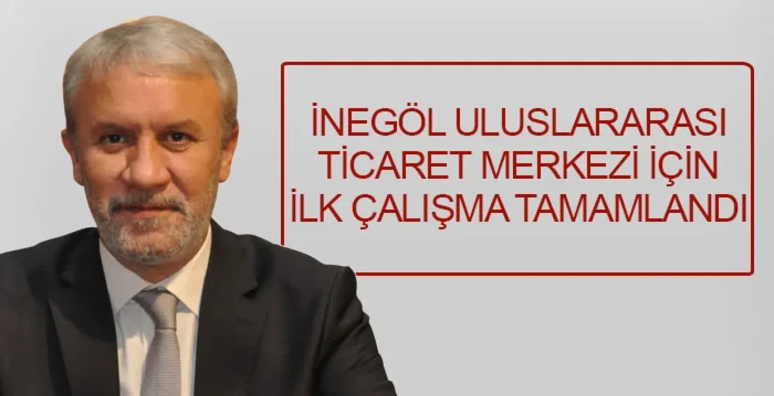 İnegöl Uluslararası Ticaret Merkezi için ilk çalışma tamamlandı
