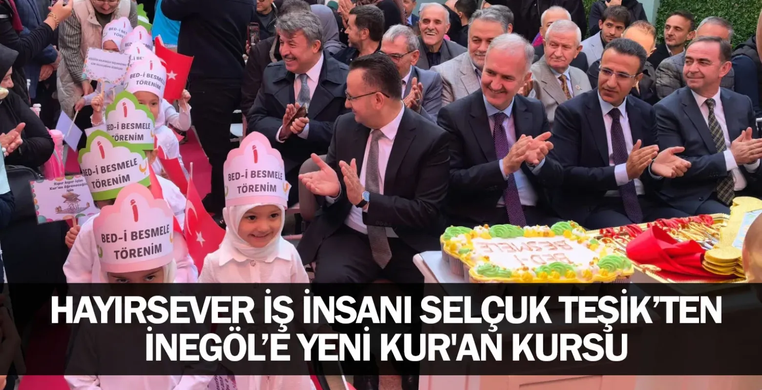 ​Hayırsever İş İnsanı Selçuk Teşik’ten İnegöl’e Yeni Kur'an Kursu