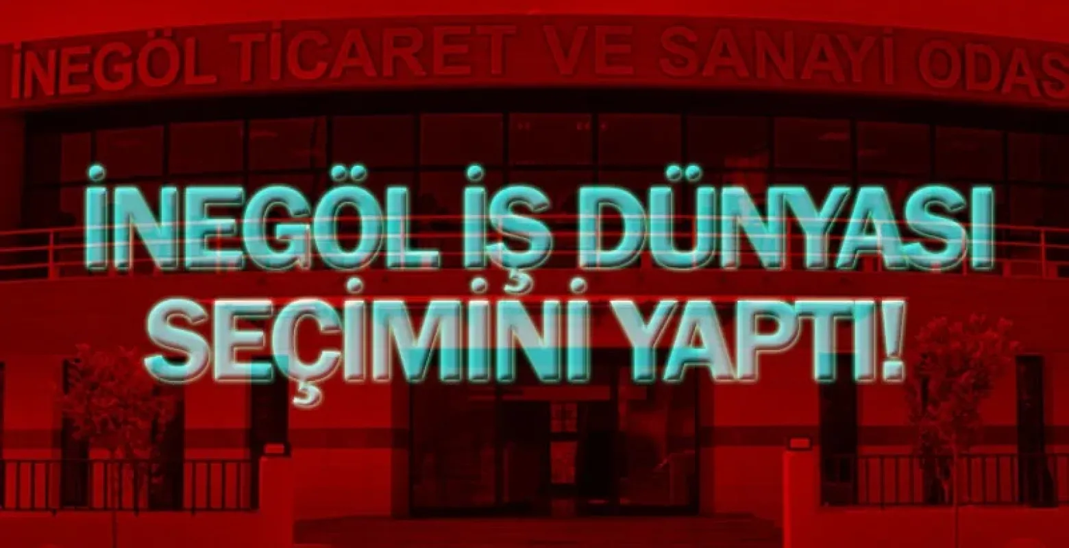 İnegöl iş dünyası seçimini yaptı!