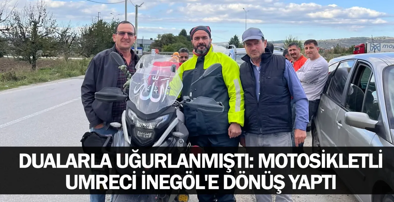 ​Dualarla Uğurlanmıştı: Motosikletli Umreci İnegöl'e Dönüş Yaptı