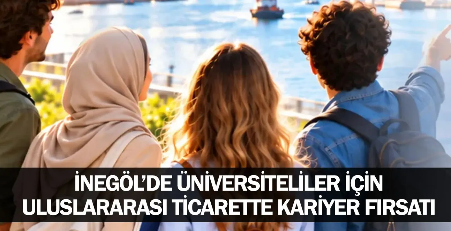 İnegöl’de üniversiteliler için uluslararası ticarette kariyer fırsatı