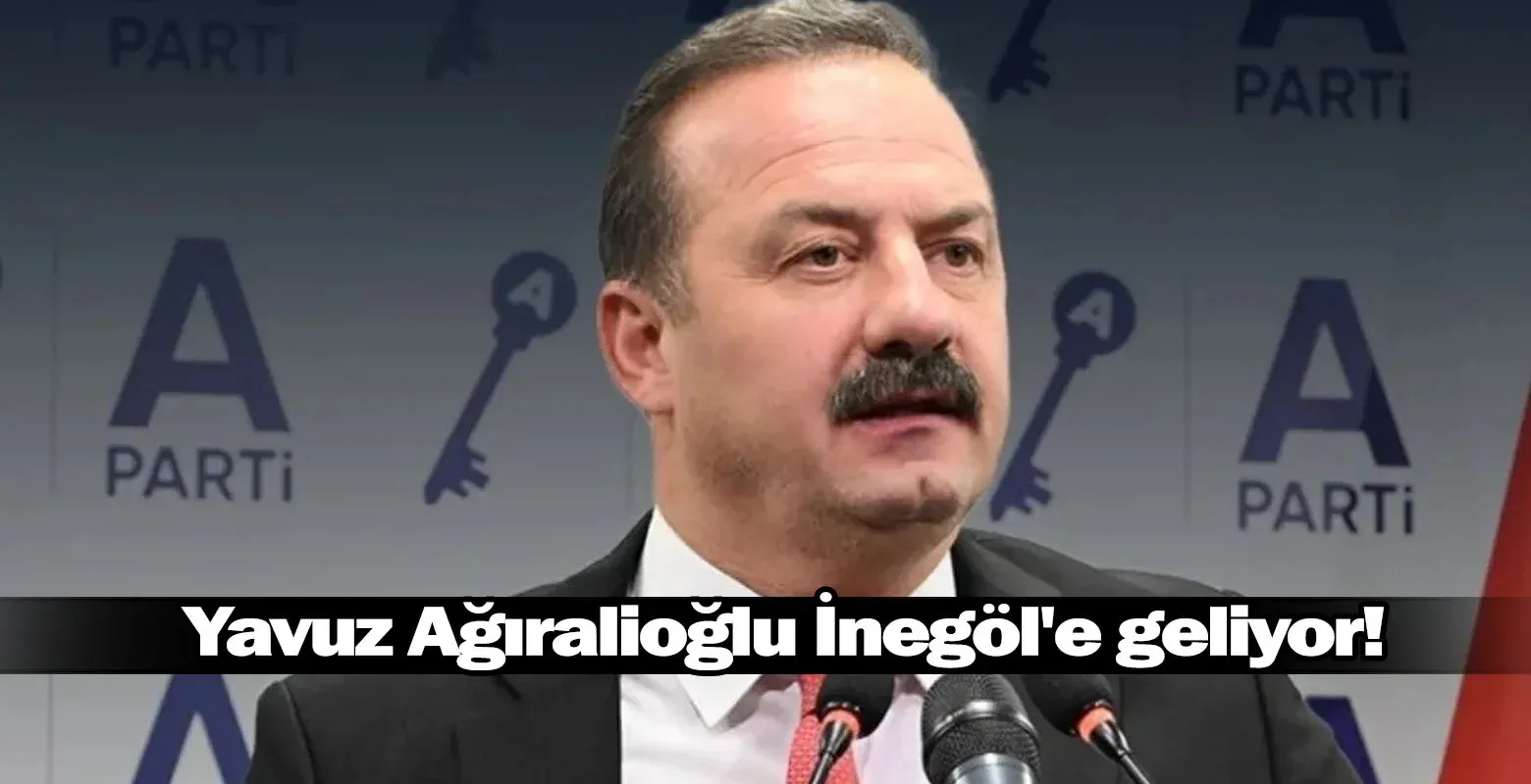 Yavuz Ağıralioğlu İnegöl'e geliyor!