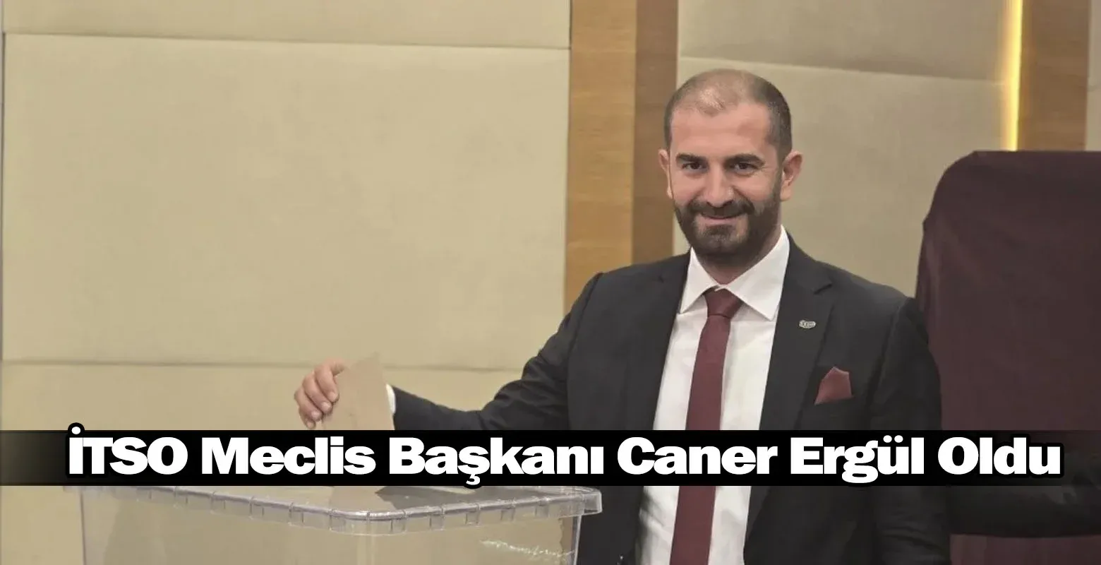 İTSO Meclis Başkanı Caner Ergül Oldu