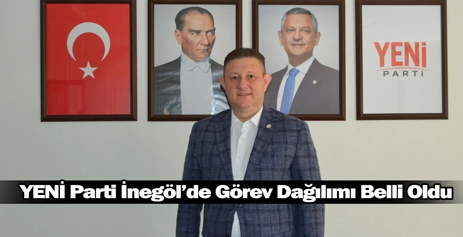 YENİ Parti İnegöl’de Görev Dağılımı Belli Oldu