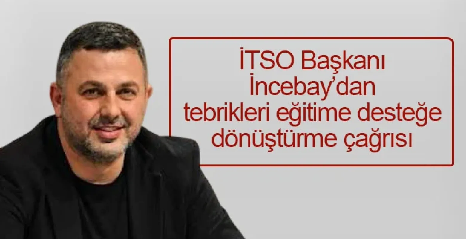 İTSO Başkanı İncebay’dan tebrikleri eğitime desteğe dönüştürme çağrısı