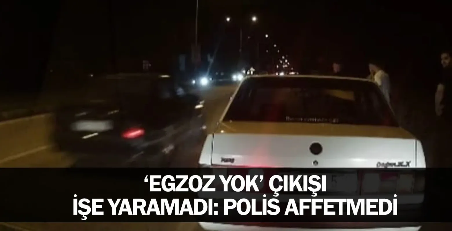 'Egzoz Yok' çıkışı işe yaramadı: Polis affetmedi