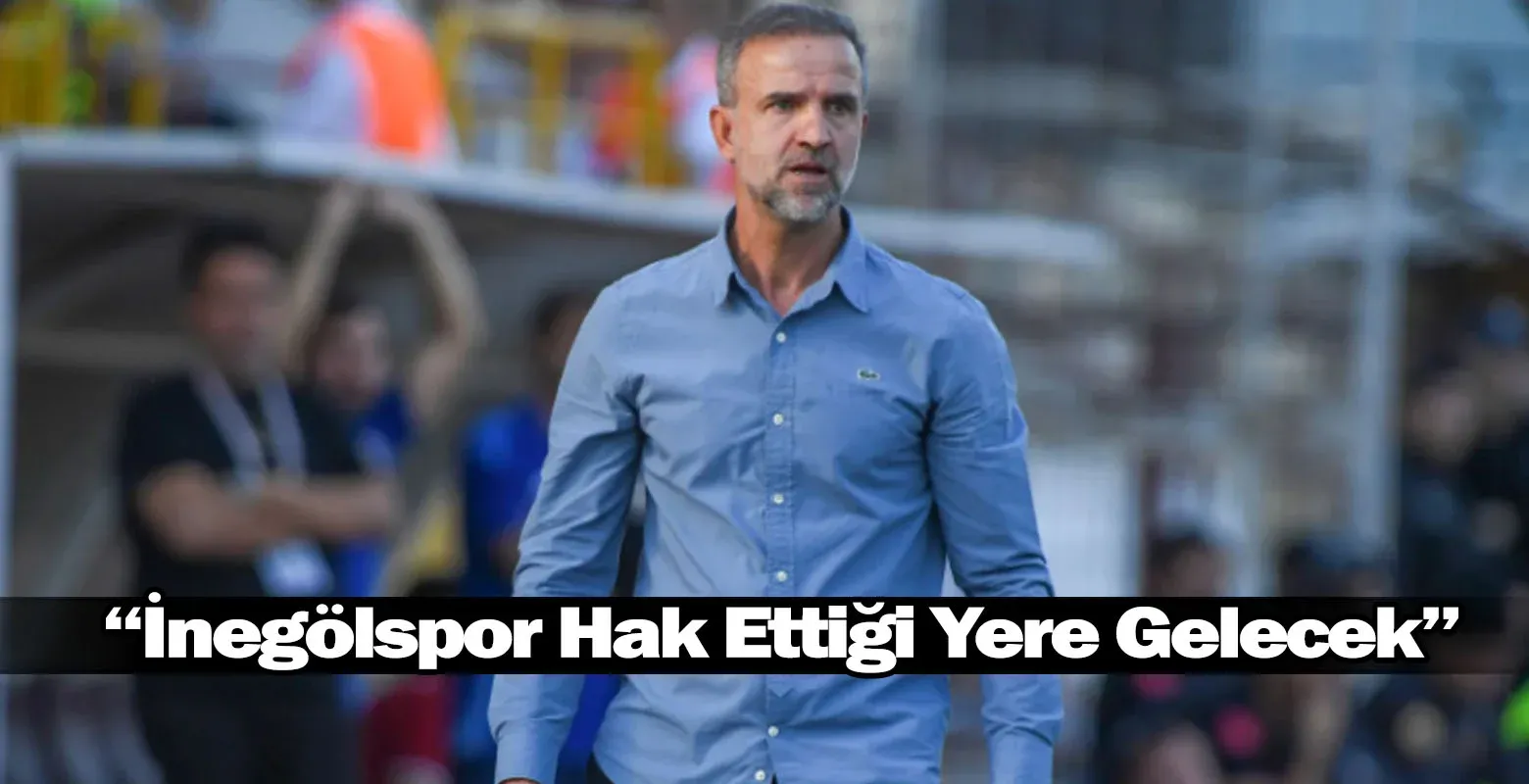 ​İsmail Serbest: "İnegölspor Hak Ettiği Yere Gelecek"