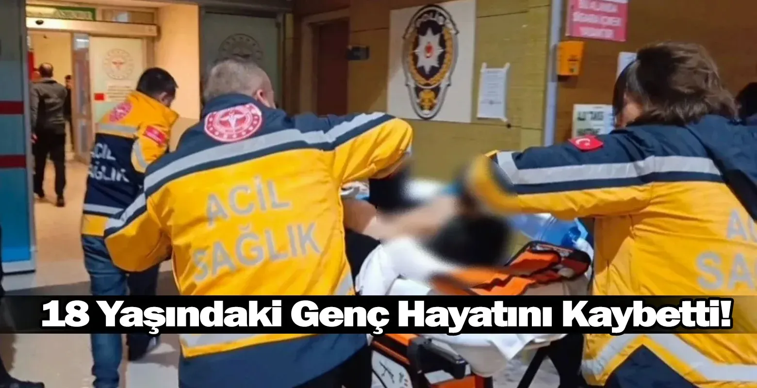 Acı haber! 18 Yaşındaki Genç Hayatını Kaybetti!
