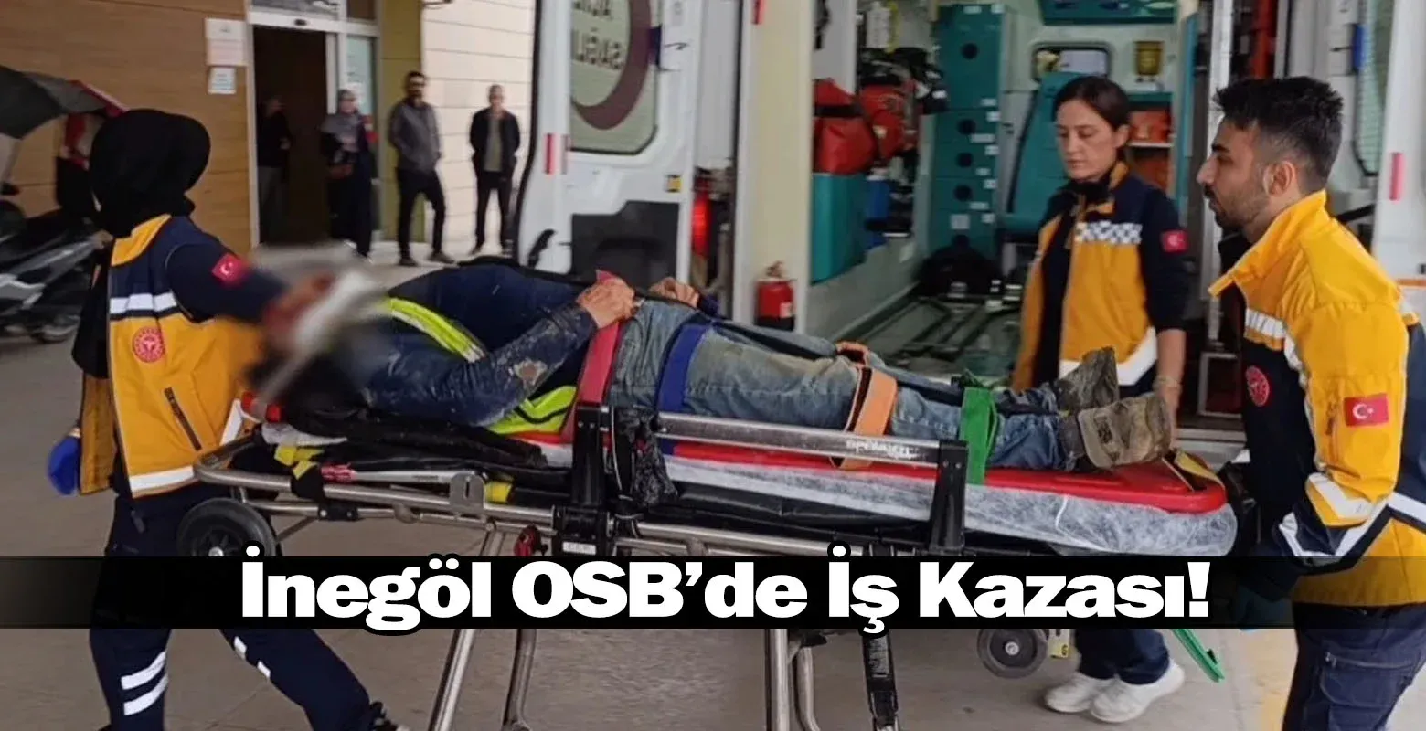 İnegöl OSB’de İş Kazası!