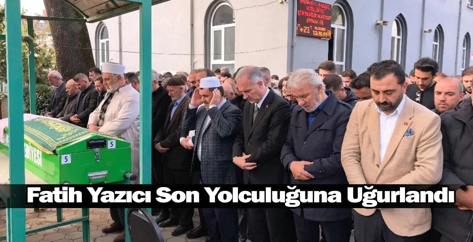 Fatih Yazıcı Son Yolculuğuna Uğurlandı