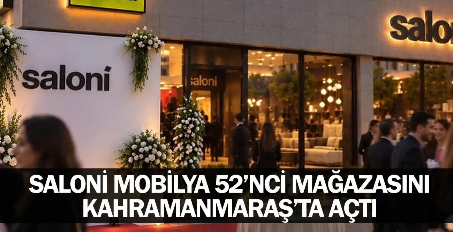 SALONİ Mobilya 52’nci mağazasını Kahramanmaraş’ta açtı