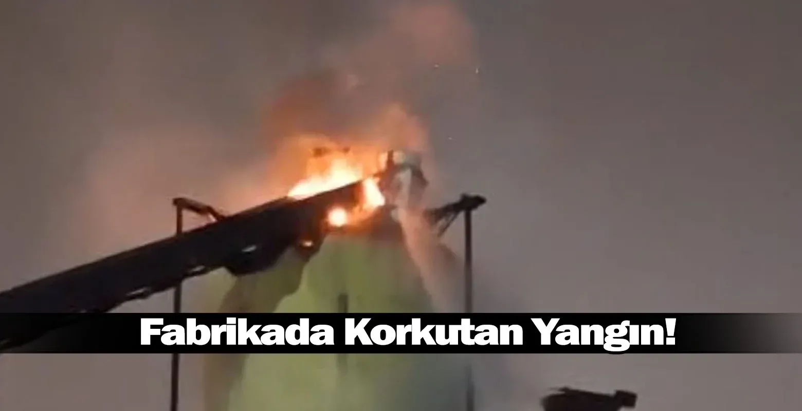 Fabrikada Korkutan Yangın!