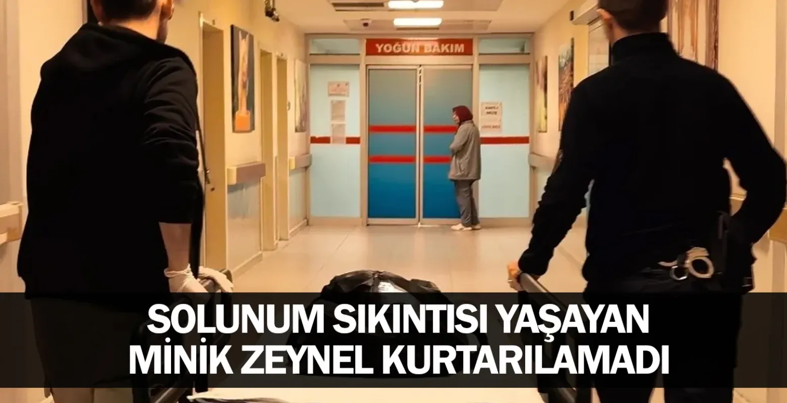 ​Solunum Sıkıntısı Yaşayan Minik Zeynel Kurtarılamadı