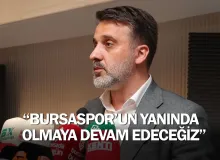 ''Bursaspor’un yanında olmaya devam edeceğiz''
