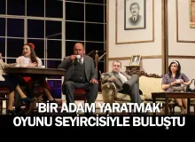'Bir Adam Yaratmak' oyunu seyircisiyle buluştu
