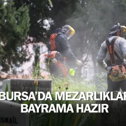 Bursa’da mezarlıklar bayrama hazır