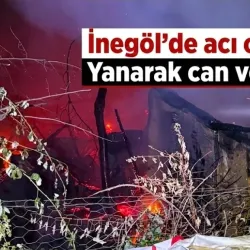 İnegöl'de acı olay! Yanarak can verdi!