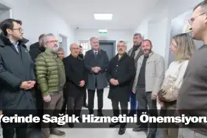 “Yerinde Sağlık Hizmetini Önemsiyoruz”