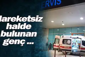 Hareketsiz halde bulunan genç ...