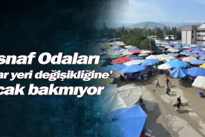 Esnaf Odaları ‘pazar yeri değişikliğine’ sıcak bakmıyor