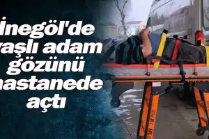 İnegöl'de yaşlı adam gözünü hastanede açtı