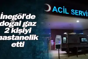İnegöl'de doğal gaz 2 kişiyi hastanelik etti