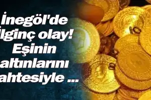 İnegöl'de İlginç olay! Eşinin altınlarını sahtesiyle ...