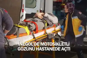 İnegöl'de motosikletli gözünü hastanede açtı