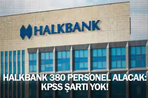 Halkbank 380 personel alacak: KPSS şartı yok!