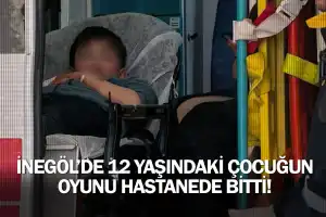 İnegöl'de 12 yaşındaki çocuğun oyunu hastanede bitti