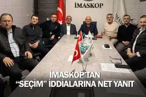 İMASKOP’tan “seçim” iddialarına net yanıt