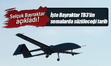 İşte Bayraktar TB3'ün semalarda süzüleceği tarih