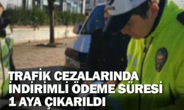 Trafik cezalarında indirimli ödeme süresi 1 aya çıkarıldı
