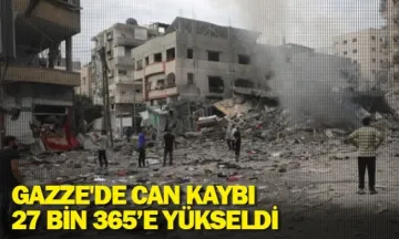 Gazze'de can kaybı 27 bin 365’e yükseldi