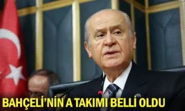 Bahçeli'nin A takımı belli oldu