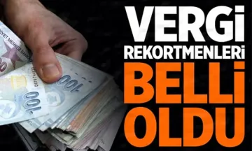 Türkiye'nin vergi rekortmenleri belli oldu