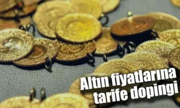 Altın fiyatlarına tarife dopingi