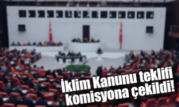 İklim Kanunu teklifi komisyona çekildi!