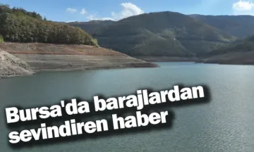 Bursa'da barajlardan sevindiren haber