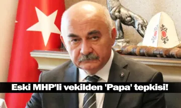 Eski MHP'li vekilden 'Papa' tepkisi!
