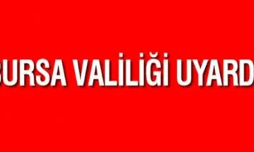 Bursa Valiliği Uyardı!