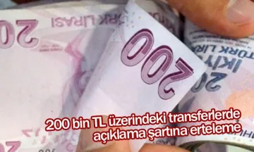 200 bin TL üzerindeki transferlerde açıklama şartına erteleme