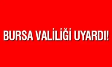 Bursa Valiliği uyardı!