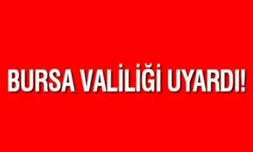 Bursa Valiliği uyardı!