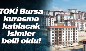 TOKİ Bursa kurasına katılacak isimler belli oldu!