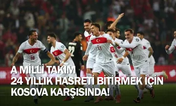 A Milli Takım 24 yıllık hasreti bitirmek için Kosova karşısında!
