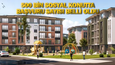 500 bin sosyal konutta başvuru sayısı belli oldu