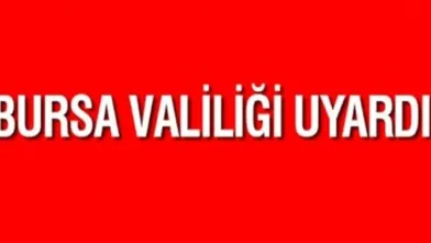 Bursa Valiliği Uyardı!