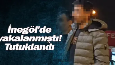 İnegöl'de yakalanmıştı! Tutuklandı