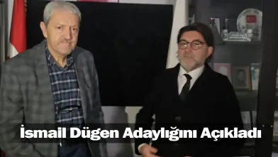 İsmail Dügen Adaylığını Açıkladı